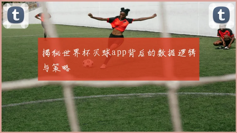 揭秘世界杯买球app背后的数据逻辑与策略